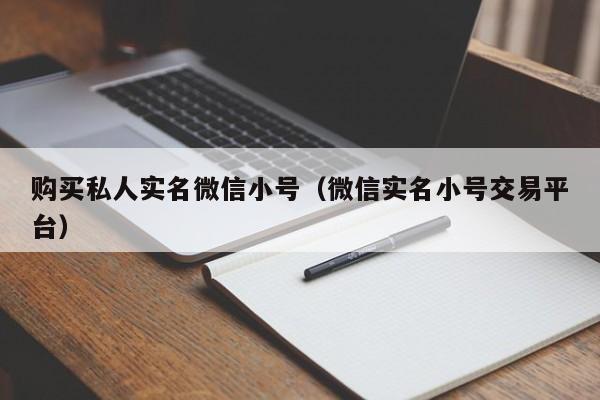 购买私人实名微信小号（微信实名小号交易平台）