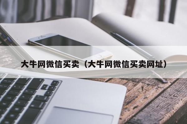 大牛网微信买卖（大牛网微信买卖网址）